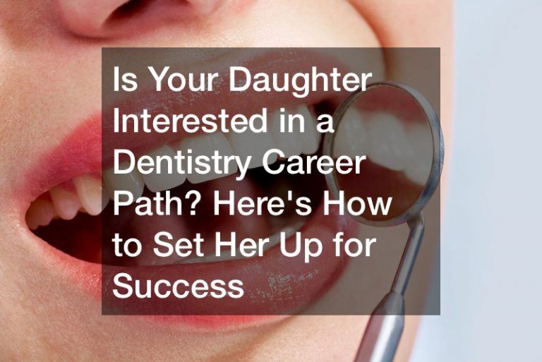 Is Your Daughter Interested in a Dentistry Career Path? Heres How to Set Her Up for Success