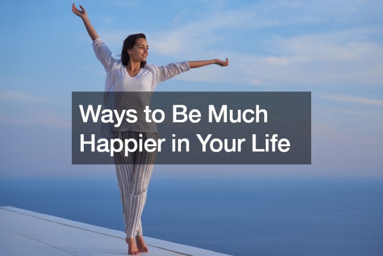 Ways to Be Much Happier in Your Life