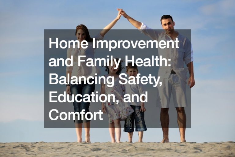 Home Improvement and Family Health: Balancing Safety, Education, and Comfort