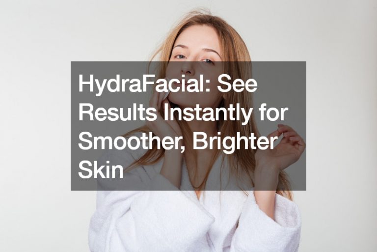 HydraFacial See Results Instantly for Smoother, Brighter Skin