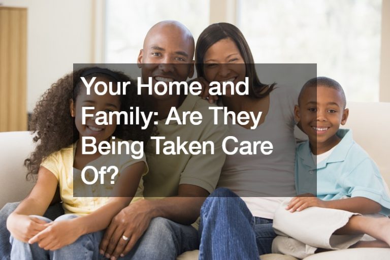 Your Home and Family Are They Being Taken Care Of?