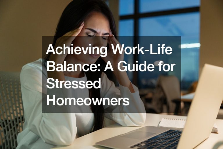 Achieving Work-Life Balance A Guide for Stressed Homeowners
