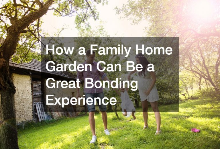 How a Family Home Garden Can Be a Great Bonding Experience