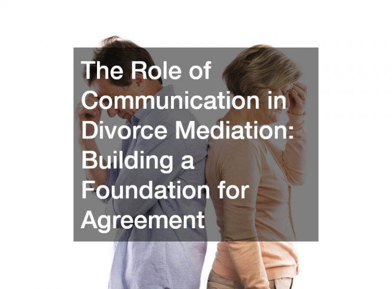 The Role of Communication in Divorce Mediation: Building a Foundation for Agreement