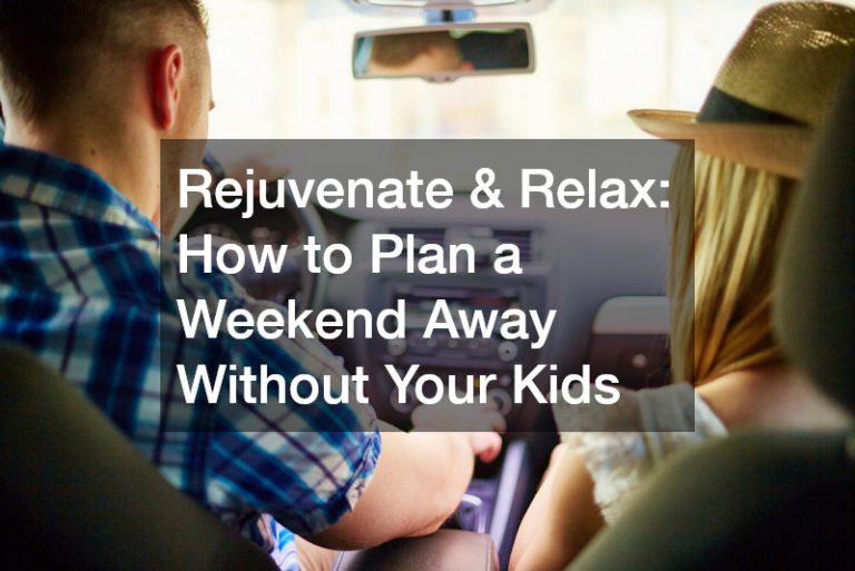 Rejuvenate and Relax: How to Plan a Weekend Away Without Your Kids