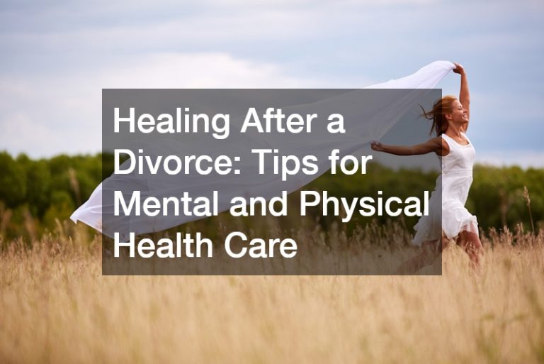 Healing After a Divorce: Tips for Mental and Physical Health Care