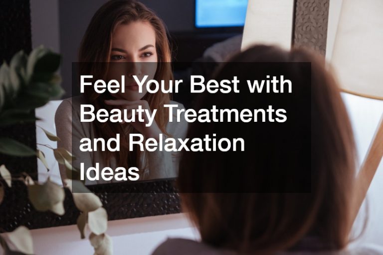 Feel Your Best with Beauty Treatments and Relaxation Ideas