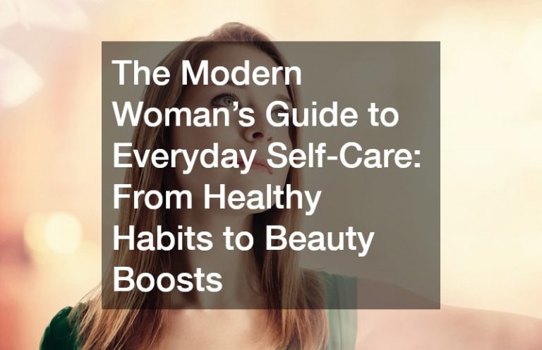 The Modern Woman’s Guide to Everyday Self-Care: From Healthy Habits to Beauty Boosts