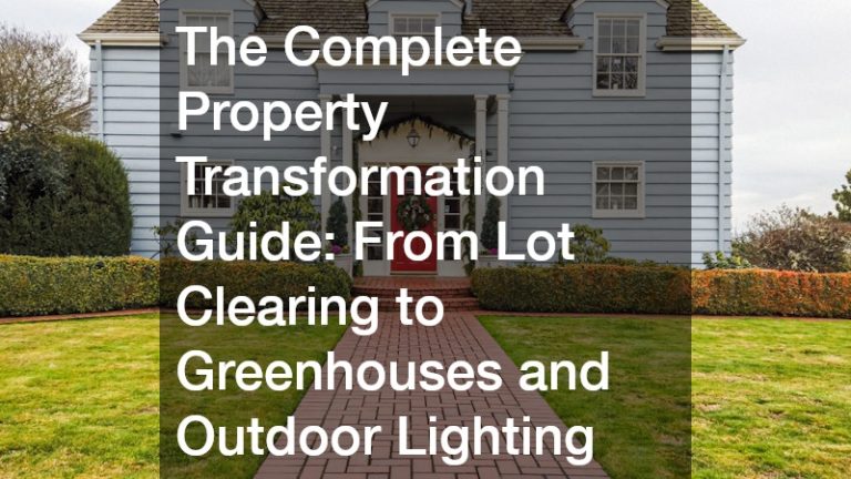The Complete Property Transformation Guide From Lot Clearing to Greenhouses and Outdoor Lighting